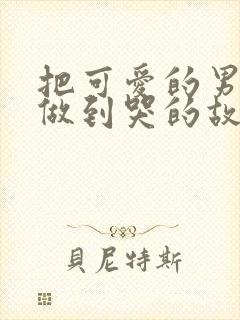 把可爱的男孩子做到哭的故事