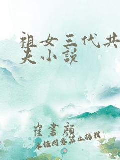 祖女三代共侍一夫小说