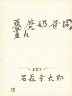 恶魔奶爸同人漫画h