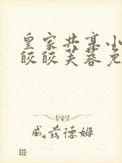 皇家共享小公主皎皎芙蓉免费阅读