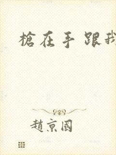 枪在手 跟我走