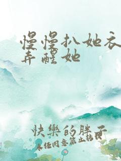 慢慢扒她衣服别弄醒她