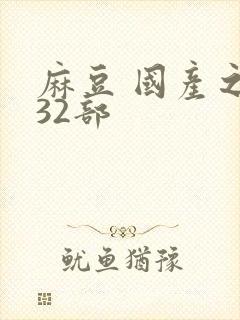 麻豆 国产之光32部