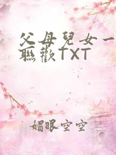 父母儿女一家大联欢TXT