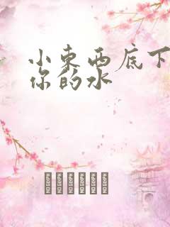 小东西底下都是你的水