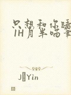 只想和你睡1V 1H月半喵笔趣阁