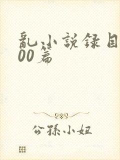 乱小说录目伦200篇