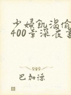 少妇饥渴偷公乱400章深夜书屋