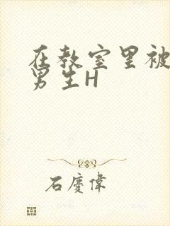 在教室里被一群男生H