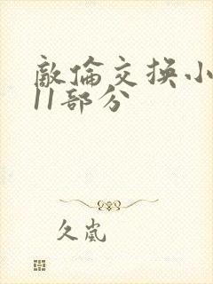 敌伦交换小说第11部分