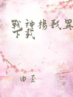 战神杨戬异界游下载