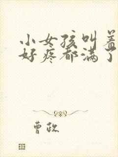小女孩叫着好大好疼都满了
