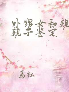 外甥女和亲舅舅亲子鉴定