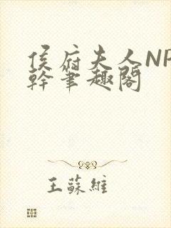 侯府夫人NP高干笔趣阁