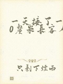 一天接了一个30厘米长客人