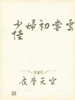 少妇初尝云雨柔佳