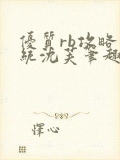 优质rb攻略系统沈芙笔趣阁最新章节