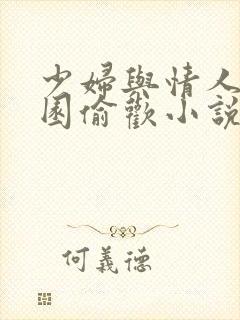 少妇与情人苹果园偷欢小说