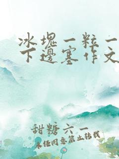 冰块一粒一粒往下边塞作文