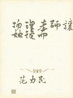 物理老师让我上她后面