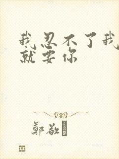 我忍不了我现在就要你