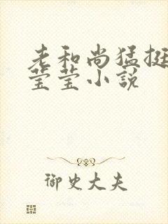 老和尚猛挺进她莹莹小说