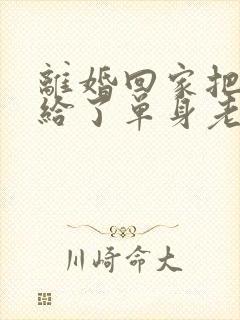 离婚回家把身体给了单身老爸