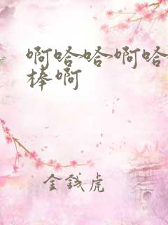 啊哈哈啊哈哈好棒啊