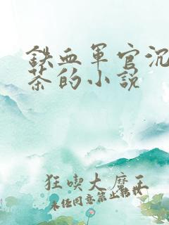 铁血军官沉迷绿茶的小说