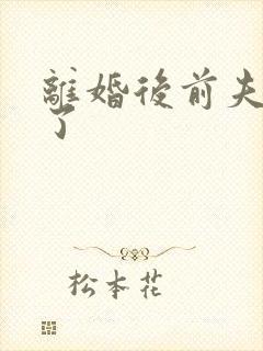 离婚后前夫更猛了