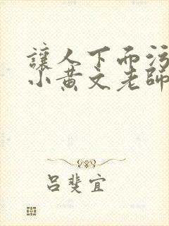 让人下面污湿的小黄文老师母狗