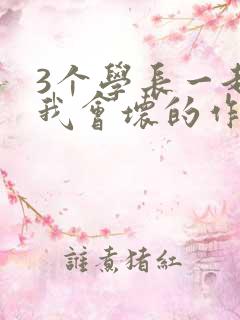 3个学长一起上我会坏的作文