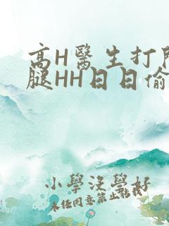 高H医生打开双腿HH日日偷欢H