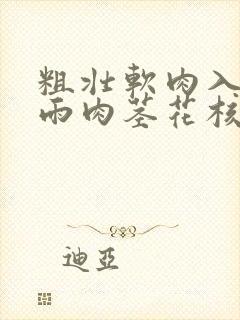 粗壮软肉入户云雨肉茎花核