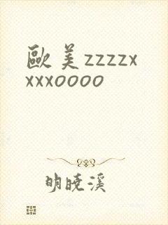 欧美zzzzxxxxoooo