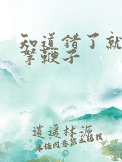 知道错了就自己拿鞭子