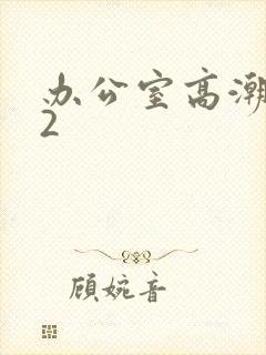 办公室高潮秘书2