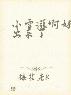 小雪涨啊好满流出来了