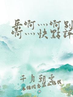 岳啊灬啊别停灬啊灬快点评价