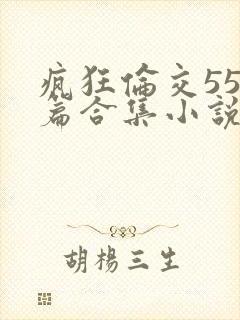 疯狂伦交550篇合集小说