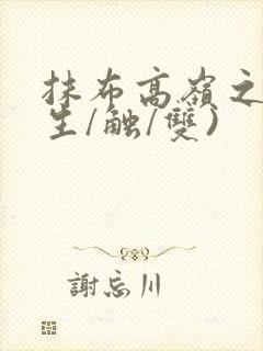 抹布高岭之花(生/触/双)