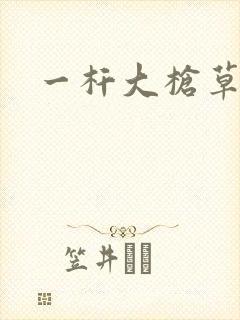 一杆大枪草全家