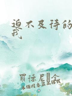 迫不及待的想要我