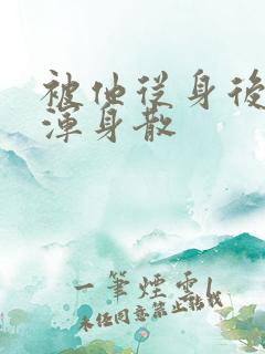 被他从身后撞得浑身散