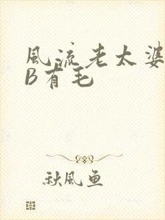 风流老太婆BBB有毛