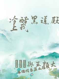 冷酷黑道殿下爱上我