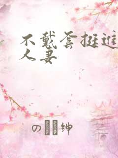 不戴套挺进朋友人妻