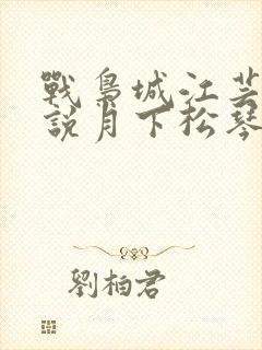战枭城江芸媚小说月下松琴