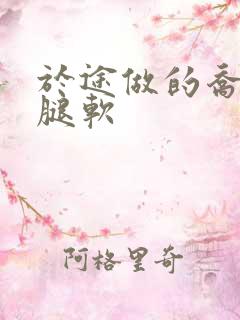 于途做的乔晶晶腿软