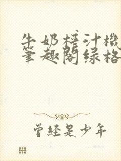 牛奶榨汁机po笔趣阁绿格子